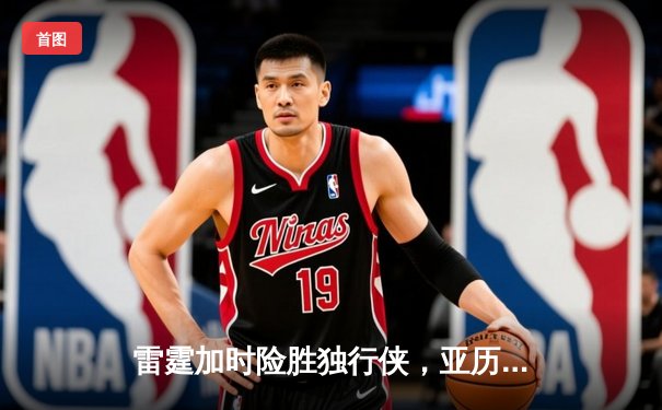 雷霆加时险胜独行侠，亚历山大关键罚球锁定西部半决赛席位