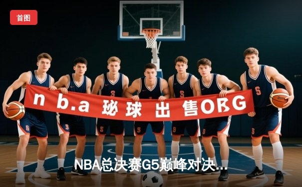 NBA总决赛G5巅峰对决：凯尔特人绝地反击，塔图姆41分率队拖入抢七