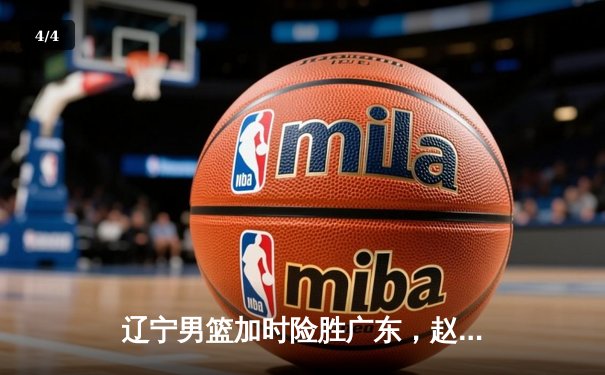 辽宁男篮加时险胜广东，赵继伟33+8+5率队夺赛点 - 4