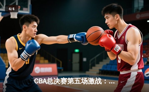 CBA总决赛第五场激战：辽宁本钢险胜浙江广厦 夺队史第三冠 - 4
