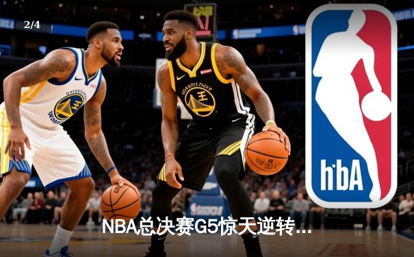 NBA总决赛G5惊天逆转：凯尔特人末节狂轰24-2攻击波 塔图姆41分创历史 - 2