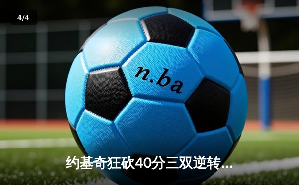 约基奇狂砍40分三双逆转勇士，库里空砍38分难阻掘金末节风暴 - 4