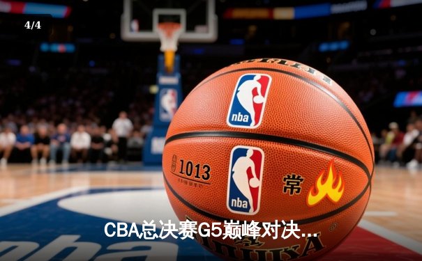 CBA总决赛G5巅峰对决：辽宁本钢加时逆转广东宏远夺队史第四冠 - 4