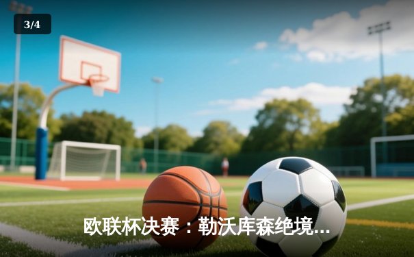 欧联杯决赛：勒沃库森绝境逆转3-2亚特兰大，不败金身延续51场创世纪纪录 - 3