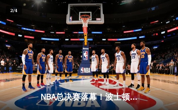 NBA总决赛落幕！波士顿凯尔特人逆转丹佛掘金，时隔12年再捧奥布莱恩杯 - 2