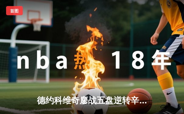 德约科维奇鏖战五盘逆转辛纳 第10次问鼎温网创历史