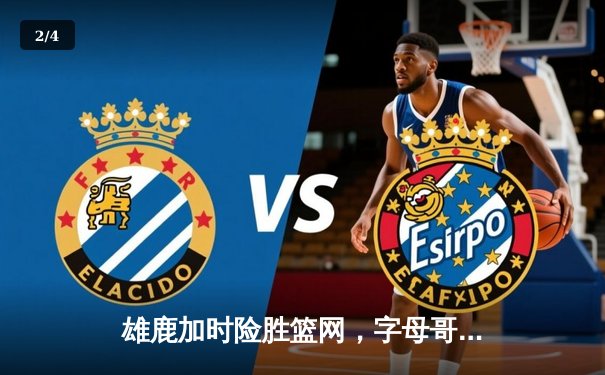 雄鹿加时险胜篮网，字母哥44+14+6主宰关键时刻 - 2