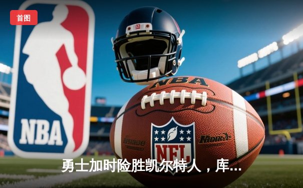 勇士加时险胜凯尔特人，库里狂砍43分率队捍卫主场