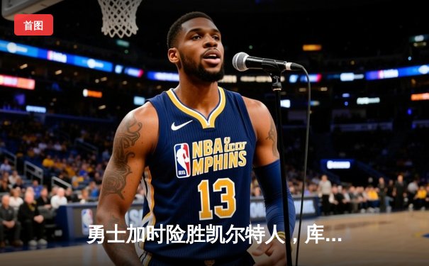 勇士加时险胜凯尔特人，库里狂砍43分率队完成16分逆转