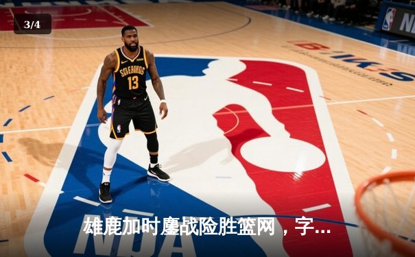 雄鹿加时鏖战险胜篮网，字母哥44分主宰关键时刻 - 3