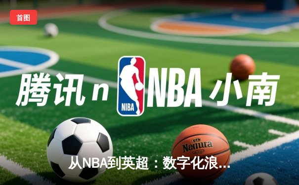 从NBA到英超：数字化浪潮如何重塑现代体育产业格局