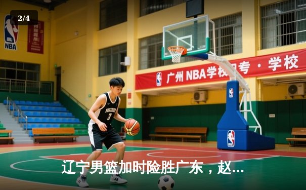 辽宁男篮加时险胜广东，赵继伟35分导演逆转好戏 - 2