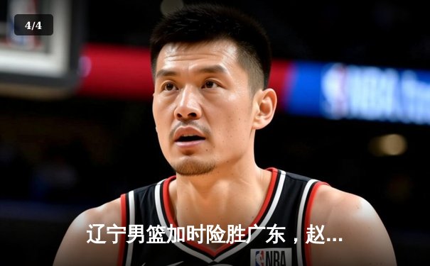 辽宁男篮加时险胜广东，赵继伟35分导演逆转好戏 - 4